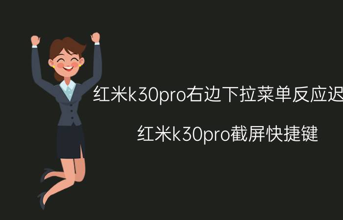 红米k30pro右边下拉菜单反应迟钝 红米k30pro截屏快捷键？